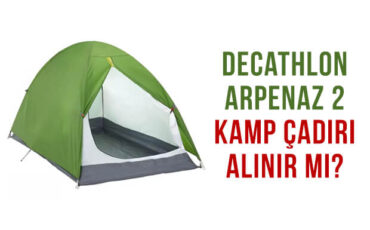 Kaliteli Kamp Çadırı Tavsiyesi: Arpenaz 2 Çadır