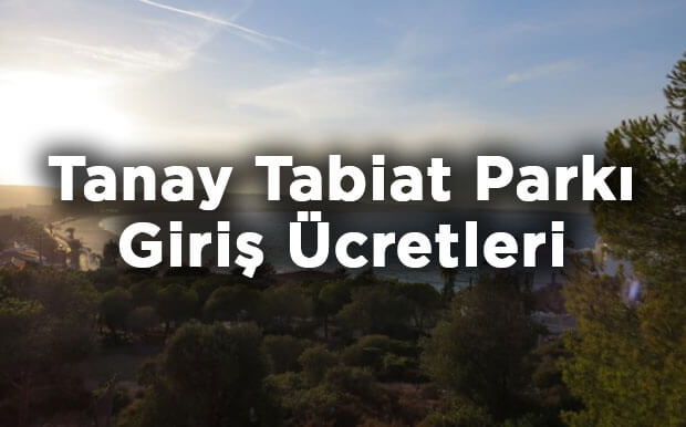 Tanay Tabiat Parkı Giriş Ücretleri- İzmir Çeşme