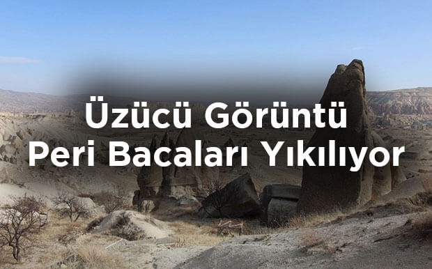 Peri Bacaları Yıkılıyor- Kapadokya Bölgesinde Üzücü Görüntü