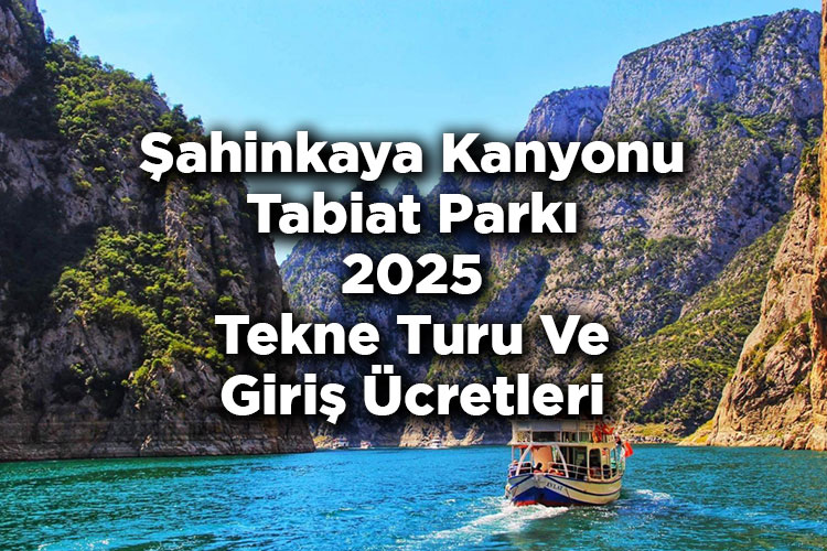 Şahinkaya Kanyonu Tabiat Parkı 2025 Giriş Ücretleri - Şahinkaya Kanyonu Tekne Turu 2025 Ücretleri