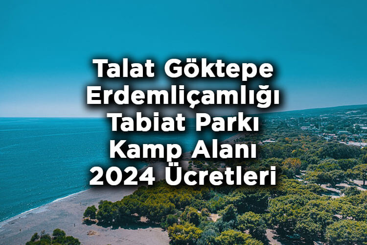 Talat Göktepe Erdemliçamlığı Tabiat Parkı Kamp Alanı 2024 Ücretleri - Talat Göktepe Tabiat Parkı 2024 Giriş Ücretleri