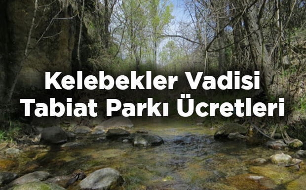 Kelebekler Vadisi Tabiat Parkı Giriş Ücretleri - Ankara Beypazarı