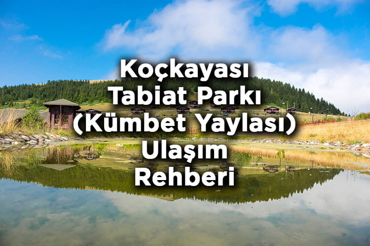 Koçkayası Tabiat Parkı Nerede Ve Nasıl Gidilir? - Kümbet Yaylası Bungalov Evleri