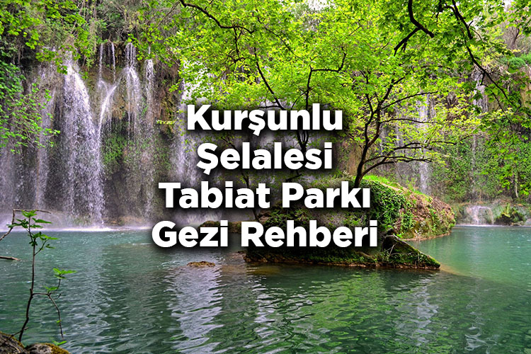 Kurşunlu Şelalesi Tabiat Parkı Gezi Rehberi