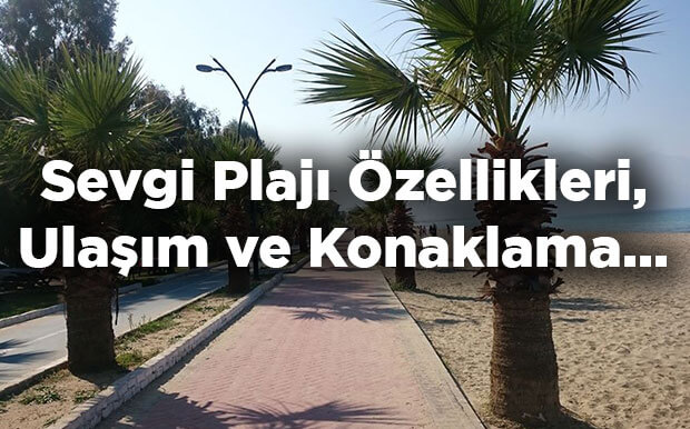 Sevgi Plajı Nerede? Sevgi Plajı Özellikleri