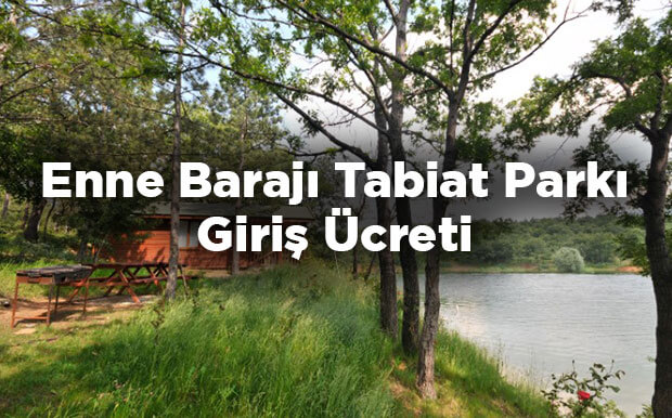 Enne Barajı Tabiat Parkı Giriş Ücreti - Kütahya