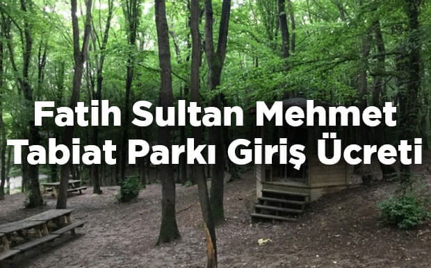 Fatih Sultan Mehmet Tabiat Parkı Giriş Ücreti - İstanbul