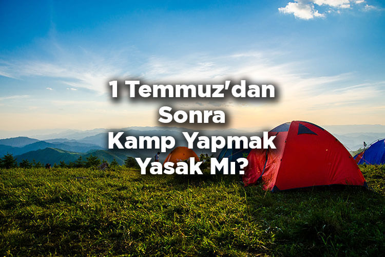 1 Temmuz'dan Sonra Kamp Yapmak Yasak Mı?