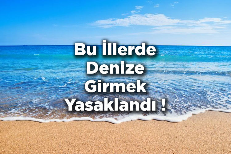 Bu İllerde Ve İlçelerde Denize Girmek Yasaklandı!