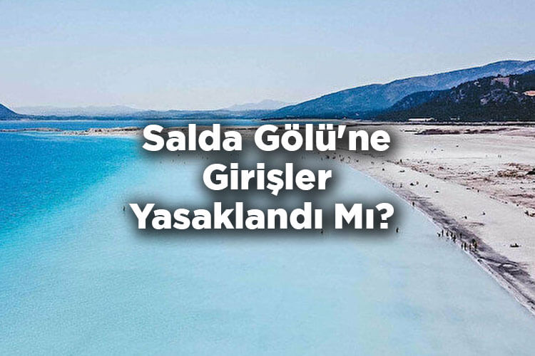 Salda Gölü'ne Girişler Yasaklandı Mı? - Yeni Açıklama Geldi