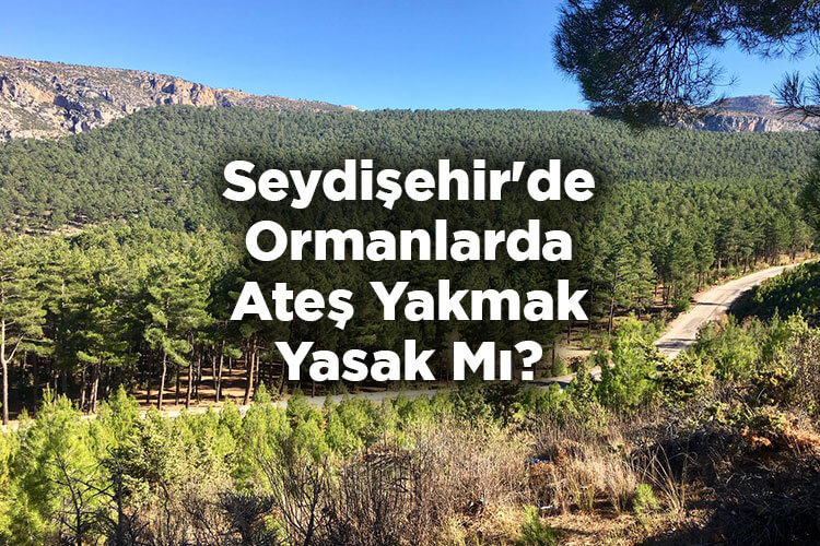 Seydişehir'de Ormanlarda Ateş Yakmak Yasak Mı?