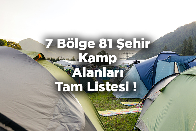 7 Bölge 81 İl Kamp Alanları Tam Listesi - Ücretli Kamp Yerleri - Ücretsiz Kamp Yerleri