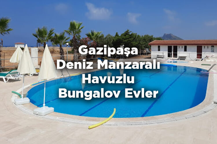 Gazipaşa Bungalov Evleri - Gazipaşa Deniz Manzaralı Havuzlu Bungalov Evler