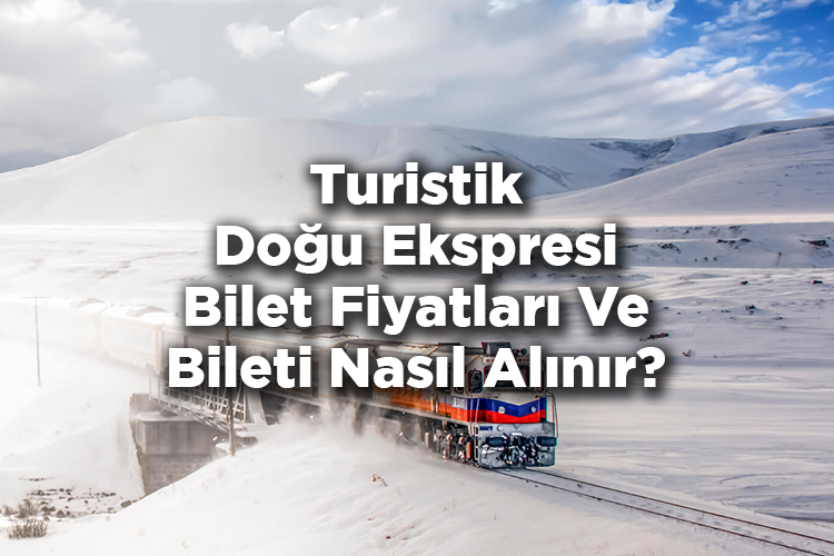 Turistik Doğu Ekspresi Bilet Fiyatları Ne Kadar? - Turistik Doğu Ekspresi Bileti Nasıl Alınır?