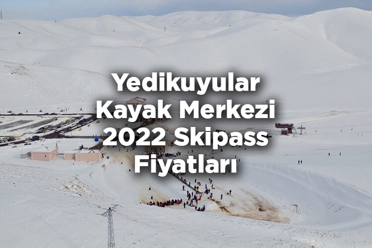 Yedikuyular Kayak Merkezi 2022 Skipass Fiyatları - Yedikuyular Kayak Merkezi 2022 Ücretleri