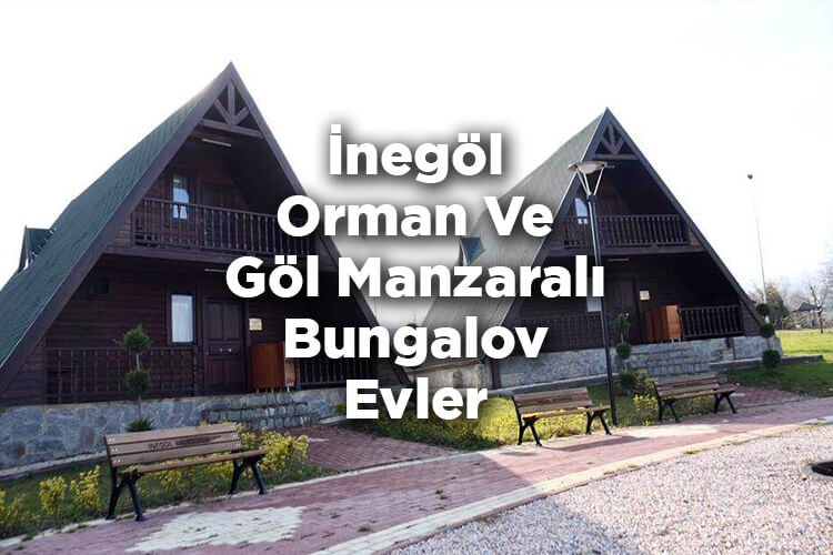 İnegöl Bungalov Evleri - İnegöl Orman Ve Göl Manzaralı Bungalov Evler