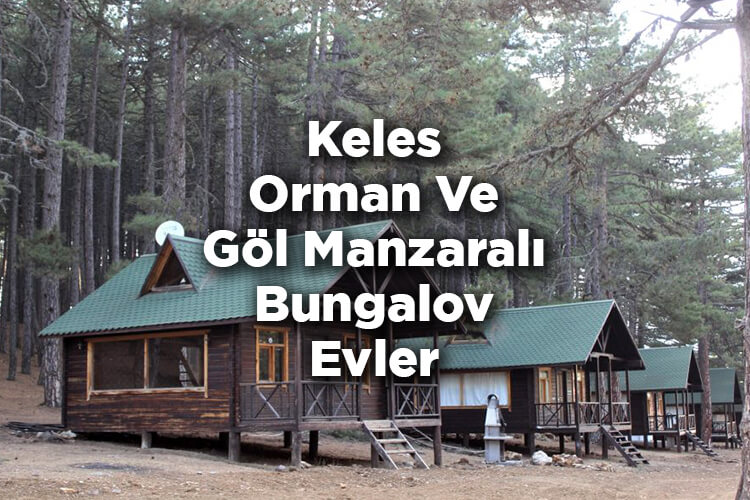 Keles Bungalov Evleri - Keles Orman Ve Göl Manzaralı Bungalov Evler
