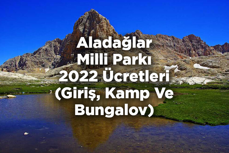 Aladağlar Milli Parkı 2022 Ücretleri - Giriş, Kamp Ve Bungalov Ücretleri