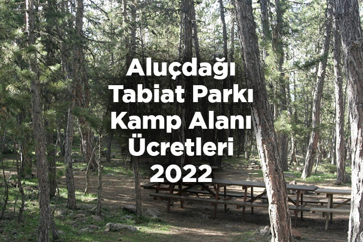 Aluçdağı Tabiat Parkı Kamp Alanı Ücretleri 2022 - Aluçdağı Tabiat Parkı Giriş Ücreti 2022