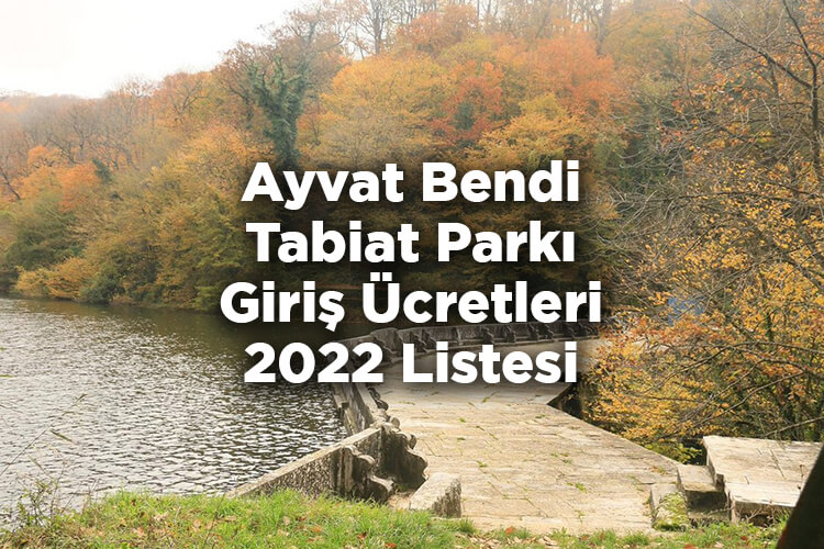 Ayvat Bendi Tabiat Parkı Giriş Ücretleri 2022 Listesi