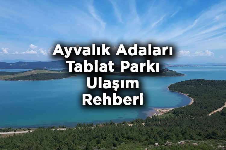 Ayvalık Adaları Tabiat Parkı Nerede? - Ayvalık Adaları Tabiat Parkı’na Nasıl Gidilir?