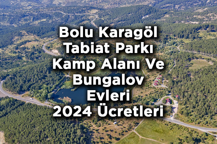 Bolu Karagöl Tabiat Parkı 2024 Giriş Ücretleri - Bolu Karagöl Tabiat Parkı Kamp Alanı Ve Bungalov Evleri 2024 Ücretleri