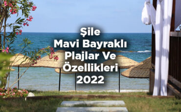 Şile Mavi Bayraklı Plajlar Ve Özellikleri 2022