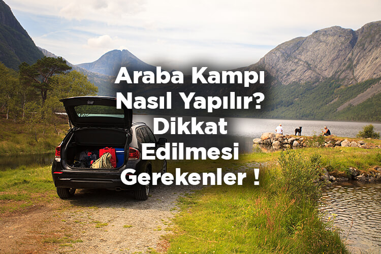 Araba Kampı Nasıl Yapılır? - Araba Kampı Yaparken Dikkat Edilmesi Gerekenler!
