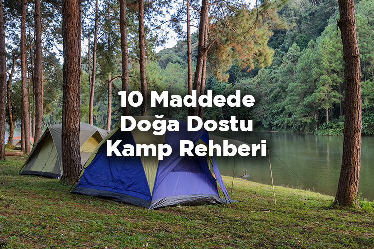 Doğa Dostu Kamp İçin Tavsiyeler! - 10 Maddede Doğa Dostu Kamp Rehberi