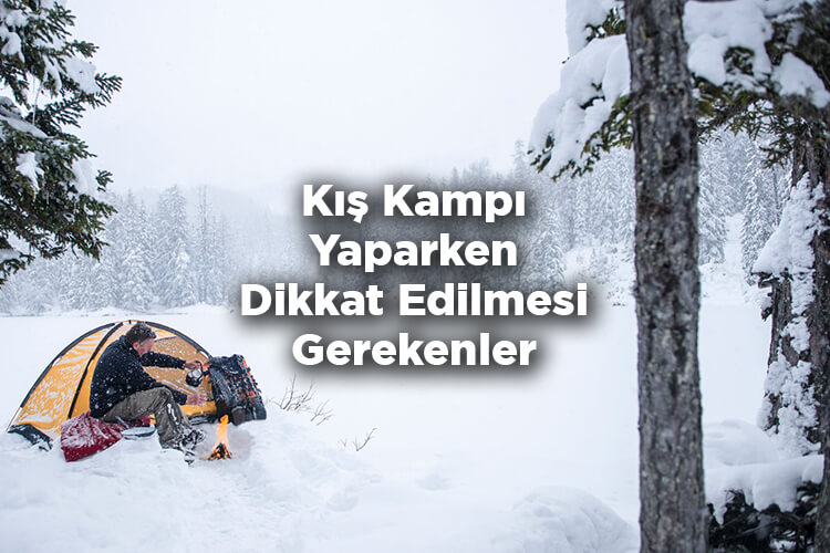 Kış Kampı Yaparken Dikkat Edilmesi Gerekenler - Kış Kampı Yaparken Nelere Dikkat Edilir?