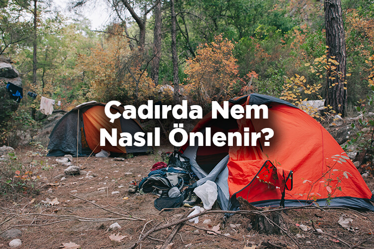 Çadırda Nem Nasıl Önlenir? - Kamp Çadırında Nem Nasıl Engellenir?