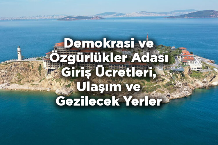 Demokrasi ve Özgürlükler Adası Nerede? - Giriş Ücretleri - Ulaşım - Gezilecek Yerler
