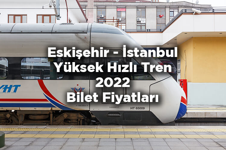 Eskişehir İstanbul Yüksek Hızlı Tren 2022 Bilet Fiyatları Listesi