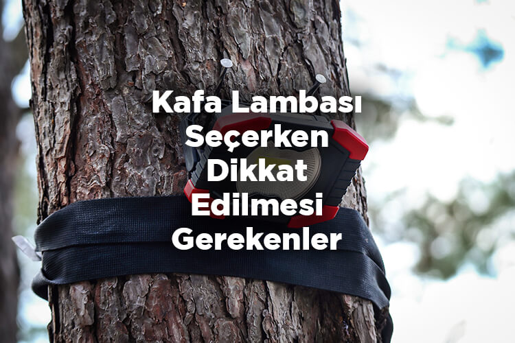 Kafa Lambası Nasıl Seçilir? - Kafa Lambası Seçerken Dikkat Edilmesi Gerekenler