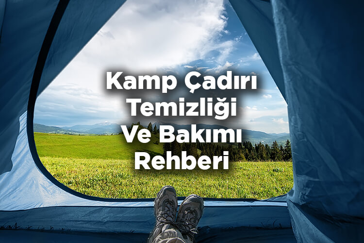 Kamp Çadırı Nasıl Temizlenir? - Çadır Temizliği Ve Bakımı Nasıl Yapılır?