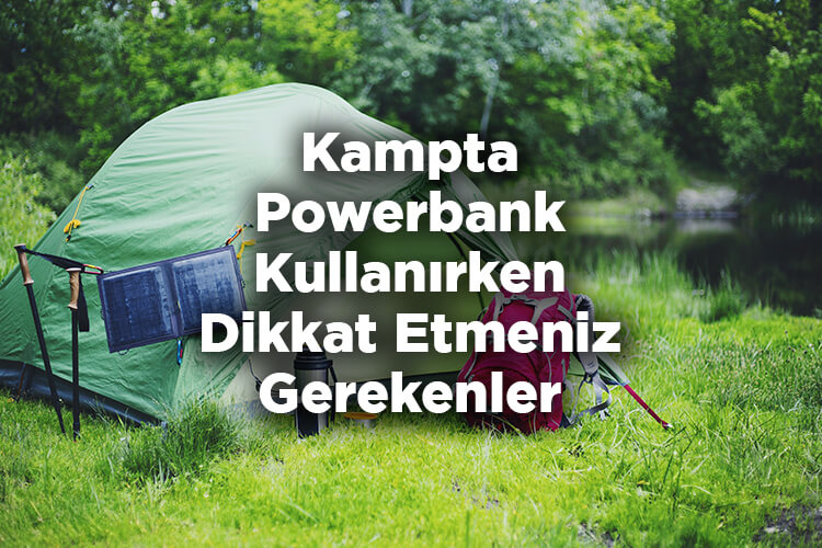 Kampta Powerbank Kullanırken Dikkat Etmeniz Gerekenler