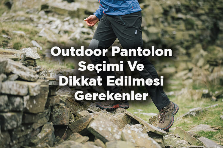 Outdoor Pantolon Nasıl Seçilir? - Outdoor Pantolon Seçerken Dikkat Edilmesi Gerekenler