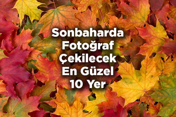 Sonbaharda Fotoğraf Çekilecek En Güzel 10 Yer
