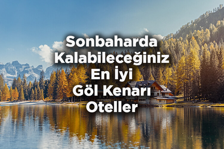 Sonbaharda Kalabileceğiniz En İyi Göl Kenarı Oteller
