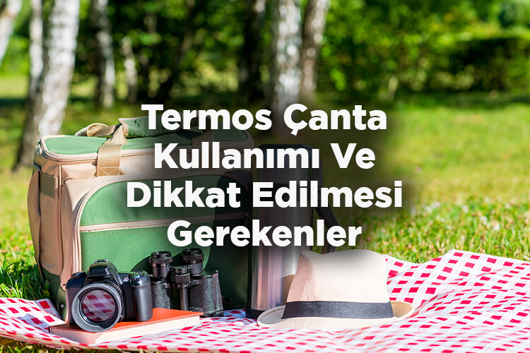 Termos Çanta Nasıl Kullanılır? - Termos Çanta Seçerken Dikkat Edilmesi Gerekenler