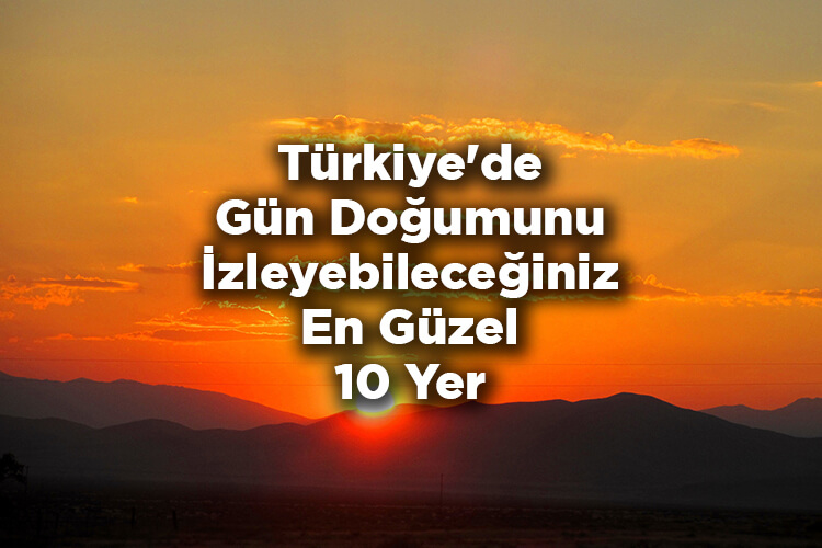 Türkiye'de Gün Doğumunu İzleyebileceğiniz En Güzel 10 Yer