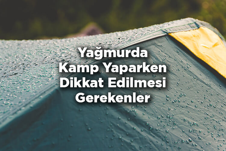 Yağmurda Kamp Yaparken Dikkat Edilmesi Gerekenler - Yağmurda Kamp Nasıl Yapılır?