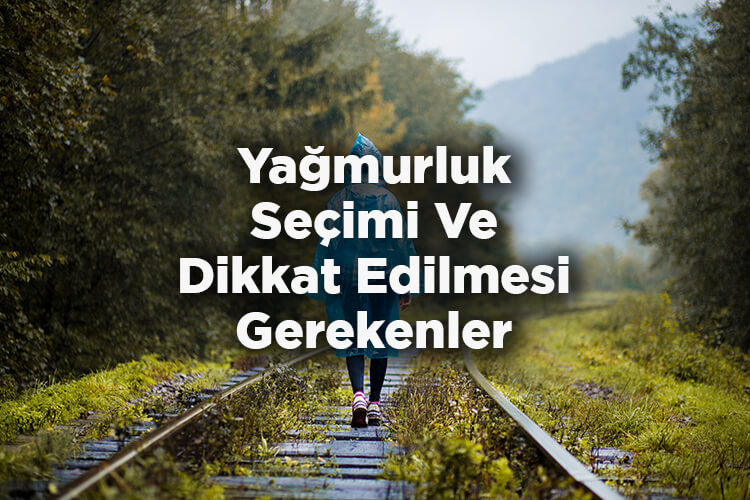 Yağmurluk Seçimi Nasıl Yapılır? - Yağmurluk Alırken Dikkat Edilmesi Gerekenler