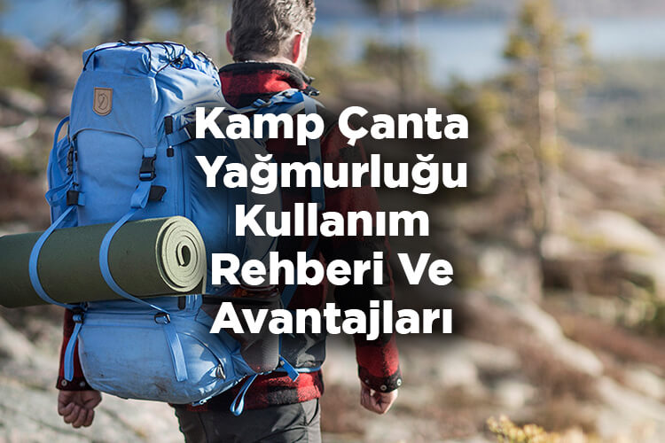 Kamp Çanta Yağmurluğu Kullanım Rehberi Ve Avantajları