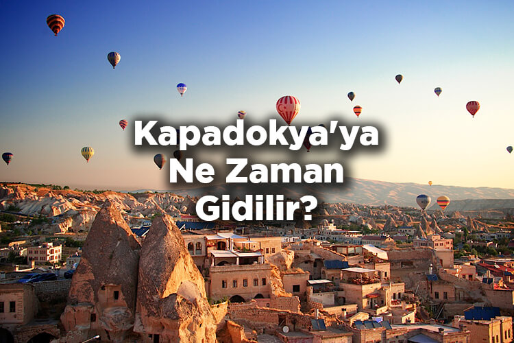 Kapadokya'ya Ne Zaman Gidilir?