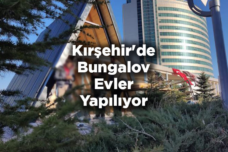 Kırşehir'de Bungalov Evler Yapılıyor!