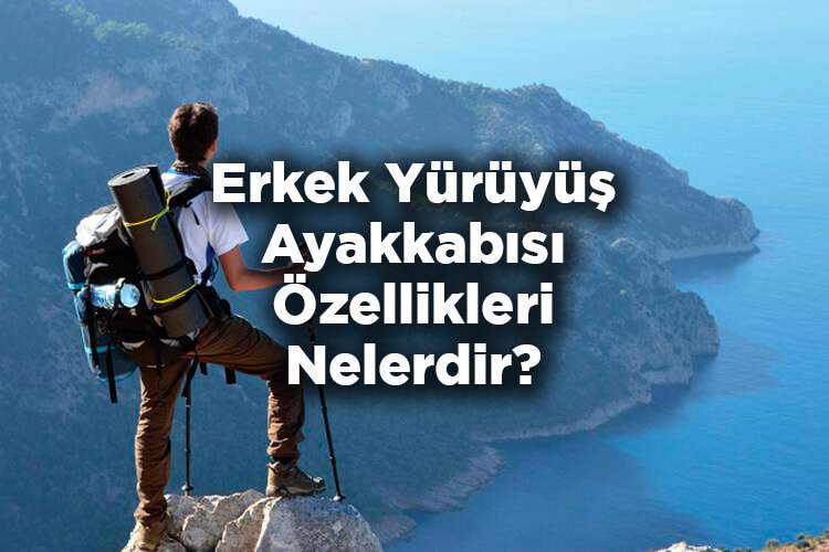 Erkek Yürüyüş Ayakkabısı Özellikleri Nelerdir?