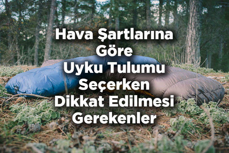 Hava Şartlarına Göre Uyku Tulumu Seçerken Dikkat Edilmesi Gerekenler