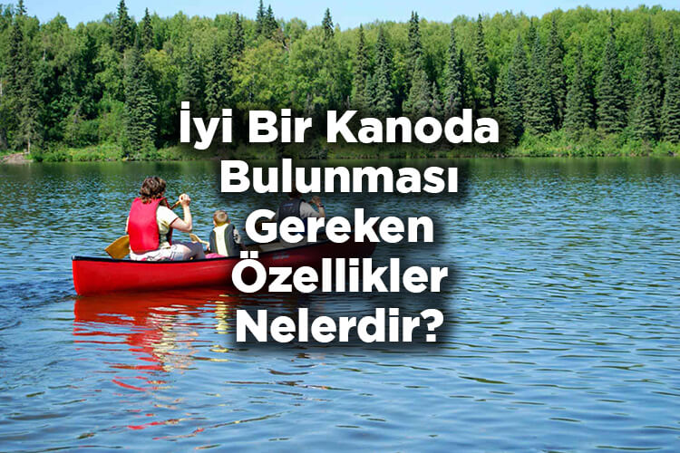 İyi Bir Kanoda Bulunması Gereken Özellikler Nelerdir?