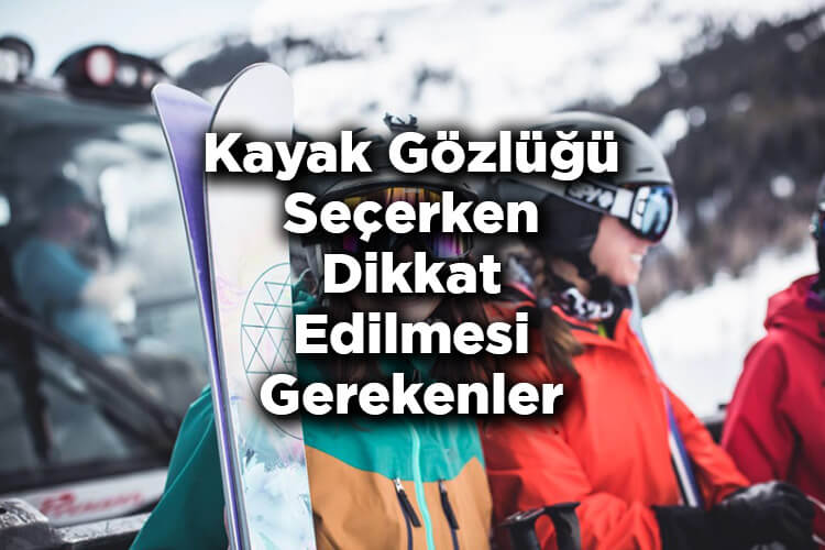Kayak Gözlüğü Nasıl Seçilir? - Kayak Gözlüğü Seçerken Dikkat Edilmesi Gerekenler